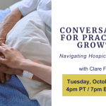 Conversations for Practice & Growth: Navigating Hospice Care at EOL